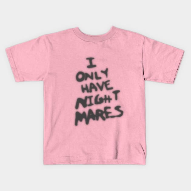 I ONLY HAVE NIGHTMARES Kids T-Shirt by WEEE OOOO